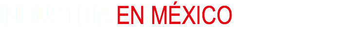 INDUSTRIA EN MÉXICO